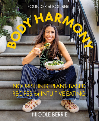 Body Harmony: Nourishing, Plant-Based Recipes for Intuitive Eating By Nicole Berrie Cover Image