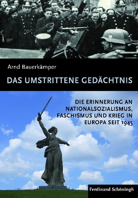 Das Umstrittene Gedächtnis: Die Erinnerung an Nationalsozialismus, Faschismus Und Krieg in Europa Seit 1945 Cover Image