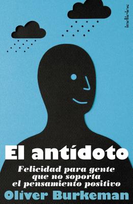 El Antidoto: Felicidad Para Gente Que No Soporta el Pensamiento Positivo = The Antidote By Oliver Burkeman, Martin R-Courel Ginzo (Translator) Cover Image