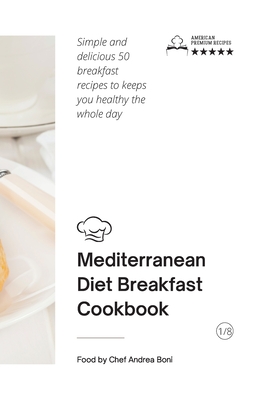 Mediterranean Diet - Breakfast Cookbook: Simple and delicious 50 breakfast recipes to keeps you healthy the whole day By Andrea Boni Cover Image