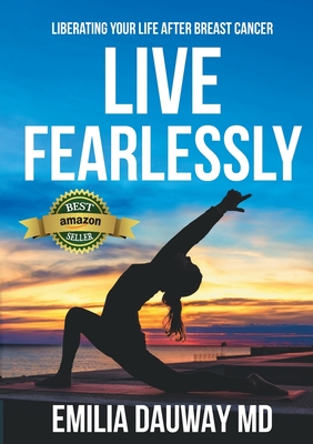 Live Fearlessly: Liberating your life after breast cancer By Emilia Dauway Cover Image