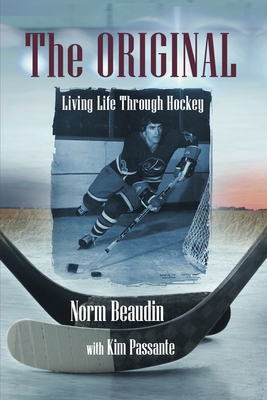 The Original: Living Life Through Hockey By Norm Beaudin, Kim Passante Cover Image