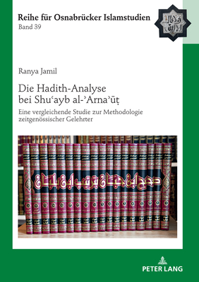 Die Hadith-Analyse bei Shuʿayb al-ʾArnaʾūṭ: Eine vergleichende Studie zur Methodologie zeitgenoessischer Gelehrter By Bülent Ucar (Other), Ranya Jamil Cover Image