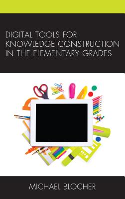 Digital Tools for Knowledge Construction in the Elementary Grades By Michael Blocher Cover Image