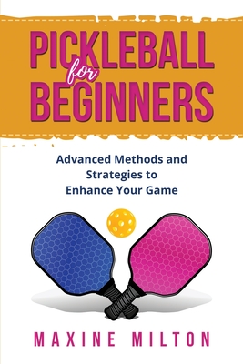 Pickleball for Beginners: Advanced Methods and Strategies to Enhance Your Game Cover Image