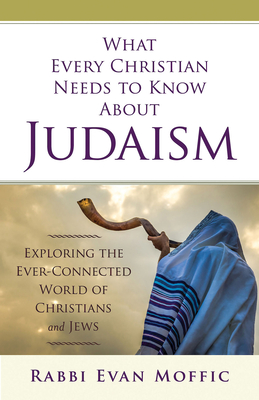 What Every Christian Needs to Know about Judaism: Exploring the Ever-Connected World of Christians & Jews By Evan Moffic Cover Image