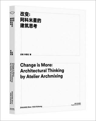 Change Is More: Architectural Thinking by Atelier Archmixing By Zhuang Shen, Hua Xiahong Cover Image