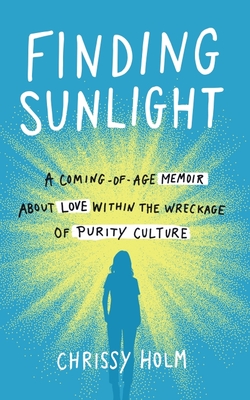 Finding Sunlight: A Coming-Of-Age Memoir about Love Within the Wreckage of Purity Culture Cover Image