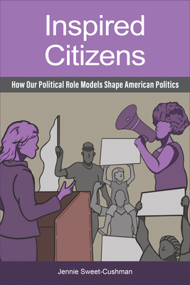Inspired Citizens: How Our Political Role Models Shape American Politics By Dr. Jennie Sweet-Cushman Cover Image