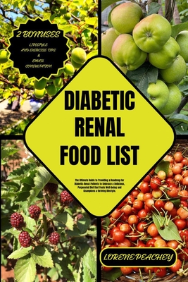 Diabetic Renal Food List: The Ultimate Guide to Providing a Roadmap for Diabetic-Renal Patients to Embrace a Delicious, Purposeful Diet that Fue Cover Image