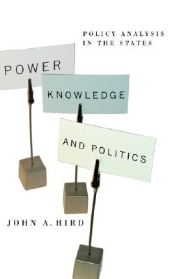 Power, Knowledge, and Politics: Policy Analysis in the States (American Governance and Public Policy) By John A. Hird Cover Image