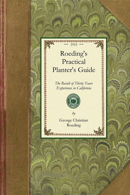 Roeding's Practical Planter's Guide: The Result of Thirty Years Experience in California Horticulture (Gardening in America) By George Roeding Cover Image