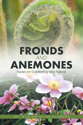 Fronds and Anemones: Essays on Gardening and Nature By William Allan Plummer Cover Image