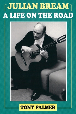 Julian Bream: A Life on the Road By Tony Palmer Cover Image