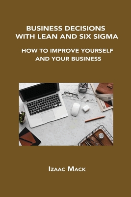 Business Decisions with Lean and Six SIGMA: How to Improve Yourself and Your Business Cover Image