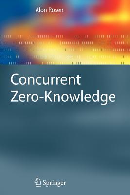 Concurrent Zero-Knowledge: With Additional Background by Oded Goldreich (Information Security and Cryptography)