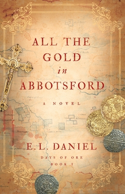 All the Gold in Abbotsford By E. L. Daniel, Richard Ljoenes (Cover Design by) Cover Image
