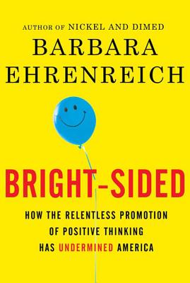 Cover Image for Bright-sided: How the Relentless Promotion of Positive Thinking Has Undermined America