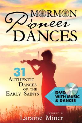 Mormon Pioneer Dances: 31 Authentic Dances of the Early Saints [with DVD] [With DVD] By Laraine Miner Cover Image