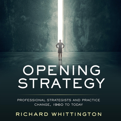 Opening Strategy: Professional Strategists and Practice Change, 1960 to Today cover