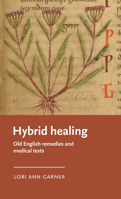Hybrid Healing: Old English Remedies and Medical Texts (Manchester Medieval Literature and Culture) By Lori Ann Garner Cover Image
