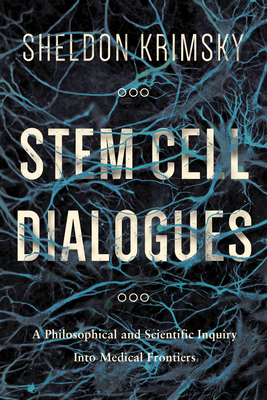 Stem Cell Dialogues: A Philosophical and Scientific Inquiry Into Medical Frontiers By Sheldon Krimsky Cover Image