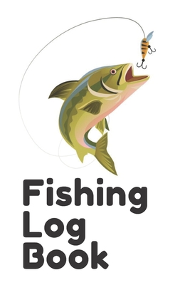 Fishing Log Book: A Log for the Serious Fisherman and Fisherwoman to Record  Their Fishing Data (Paperback)