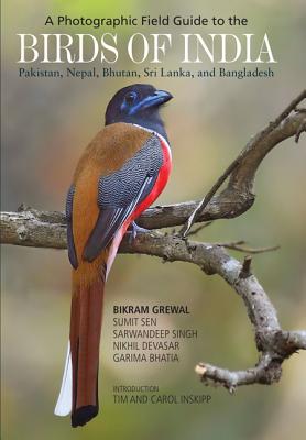 A Photographic Field Guide to the Birds of India, Pakistan, Nepal, Bhutan, Sri Lanka, and Bangladesh By Bikram Grewal, Sumit Sen, Sarwandeep Singh Cover Image