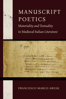 Manuscript Poetics: Materiality and Textuality in Medieval Italian Literature (William and Katherine Devers Dante and Medieval Italian Literature)