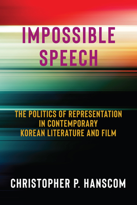 Impossible Speech: The Politics of Representation in Contemporary Korean Literature and Film Cover Image