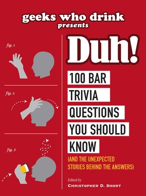 Geeks Who Drink Presents: Duh!: 100 Bar Trivia Questions You Should Know (And the Unexpected Stories Behind the Answers) By Christopher D. Short Cover Image
