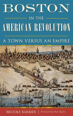 Boston in the American Revolution: A Town Versus an Empire Cover Image