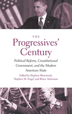 The Progressives' Century: Political Reform, Constitutional Government, and the Modern American State (The Institution for Social and Policy Studies)