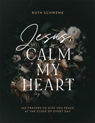 Jesus, Calm My Heart: 365 Prayers to Give You Peace at the Close of Every Day Cover Image