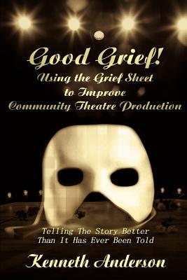 Good Grief! Using the Grief Sheet to Improve Community Theatre Production: Telling The Story Better Than It Has Ever Been Told Cover Image