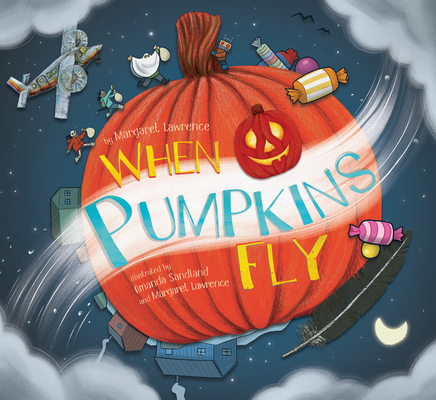When Pumpkins Fly By Margaret Lawrence, Margaret Lawrence (Illustrator), Amiel Sandland (Illustrator) Cover Image