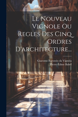 Le Nouveau Vignole Ou Regles Des Cinq Ordres D'architecture... Cover Image
