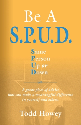 BE A S.P.U.D. Same Person Up or Down By Todd Howey Cover Image