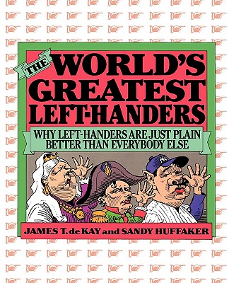 The World's Greatest Left-Handers: Why Left-Handers are Just Plain Better Than Everybody Else By Sandy Huffaker, James Tertius De Kay Cover Image