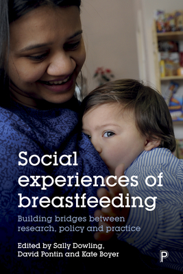 Social Experiences of Breastfeeding: Building Bridges Between Research, Policy and Practice By Sally Dowling (Editor), Kate Boyer (Editor), David Pontin (Editor) Cover Image