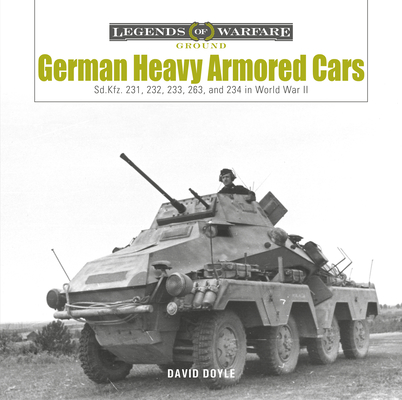 German Heavy Armored Cars: Sd.Kfz. 231, 232, 233, 263, and 234 in World War II (Legends of Warfare: Ground #35) By David Doyle Cover Image