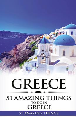 Greece: Greece Travel Guide: 51 Amazing Things to Do in Greece Cover Image