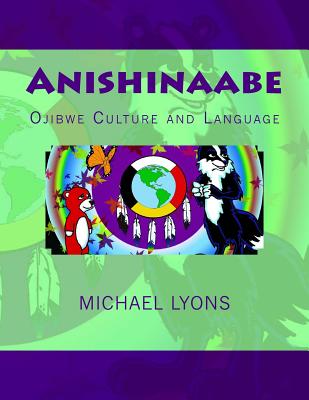 Anishinaabe: Ojibwe Culture and Language By Michael Lyons (Illustrator), Michael Lyons Cover Image