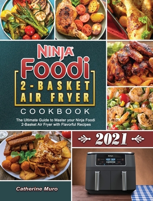 Ninja Foodi 2-Basket Air Fryer Cookbook 2021: The Ultimate Guide to Master your Ninja Foodi 2-Basket Air Fryer with Flavorful Recipes Cover Image