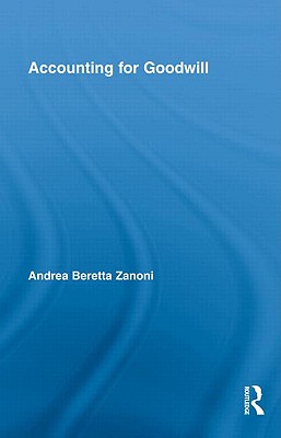 Accounting for Goodwill (Routledge Studies in Accounting #6) By Andrea Beretta Zanoni Cover Image