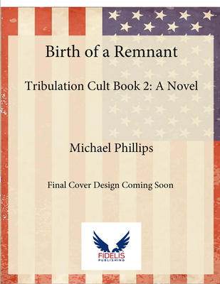 Birth of a Remnant: Tribulation Cult Book 2: A Novel By Michael Phillips Cover Image