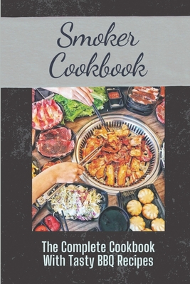 Smoker Cookbook: The Complete Cookbook With Tasty BBQ Recipes: Recipes For Beginners Pitmasters By Yasmin Brewen Cover Image