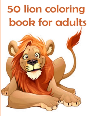 50 lion coloring book for adults: 50 amazing lions illustrations for  adults, kids and teens: Perfect for Stress Management, Relief and Art Color  Thera (Paperback) | The Vermont Book Shop