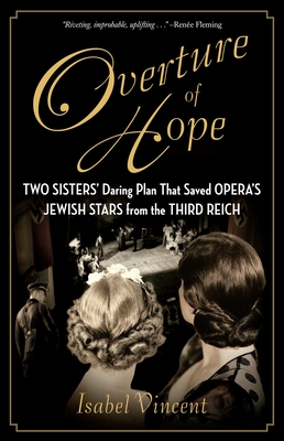 Overture of Hope: Two Sisters' Daring Plan That Saved Opera's Jewish Stars from the Third Reich By Isabel Vincent Cover Image