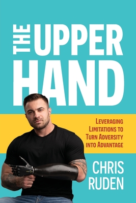The the Upper Hand: Leveraging Limitations to Turn Adversity Into Advantage By Chris Ruden Cover Image